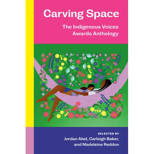 Carving Space: The Indigenous Voices Awards Anthology: A collection of prose and poetry from emerging Indigenous writers in lands claimed by Canada - Paperback