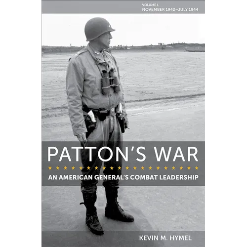 Patton's War: An American General's Combat Leadership, Volume I: November 1942-July 1944 Volume 1 - Hardcover