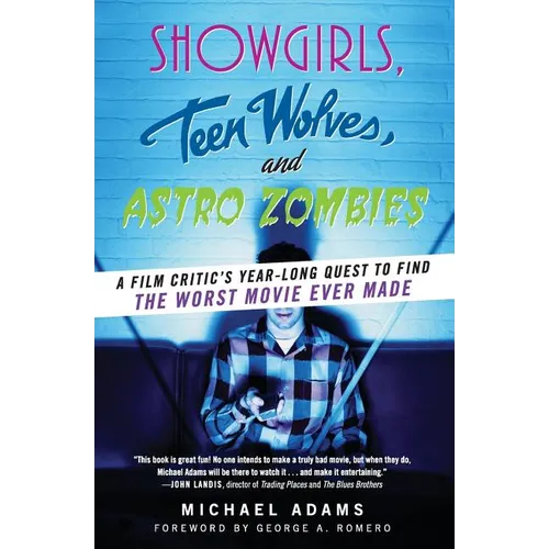 Showgirls, Teen Wolves, and Astro Zombies: A Film Critic's Year-Long Quest to Find the Worst Movie Ever Made - Paperback