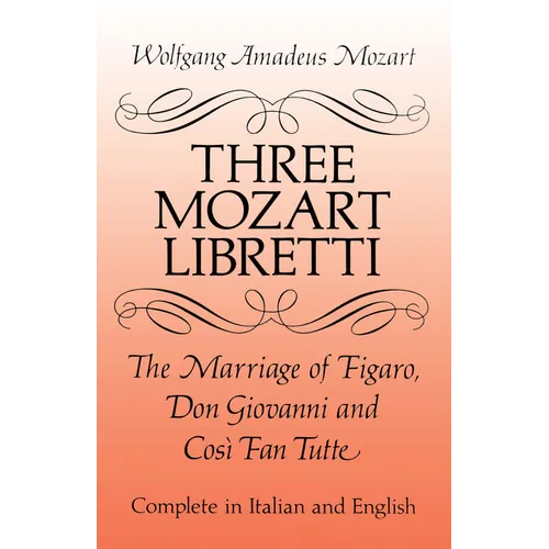 Three Mozart Libretti: The Marriage of Figaro, Don Giovanni and Così Fan Tutte, Complete in Italian and English - Paperback