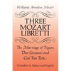 Three Mozart Libretti: The Marriage of Figaro, Don Giovanni and Così Fan Tutte, Complete in Italian and English - Paperback