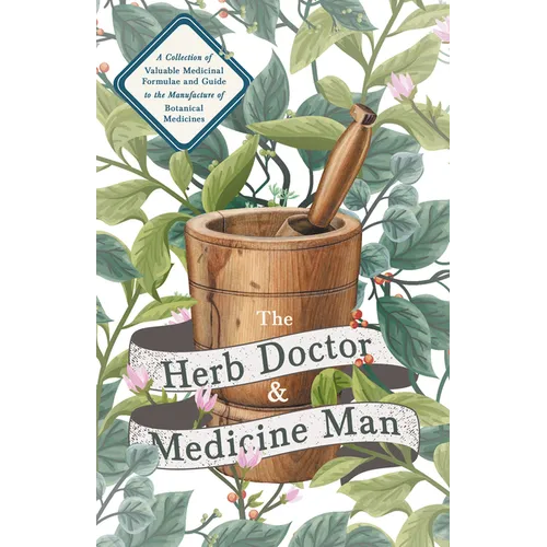 The Herb Doctor and Medicine Man - A Collection of Valuable Medicinal Formulae and Guide to the Manufacture of Botanical Medicines - Illinois Herbs fo - Paperback