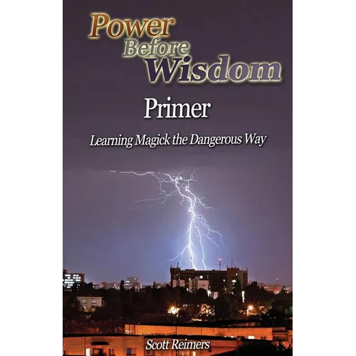 Power Before Wisdom Primer: Learning Magick the Dangerous Way - Paperback