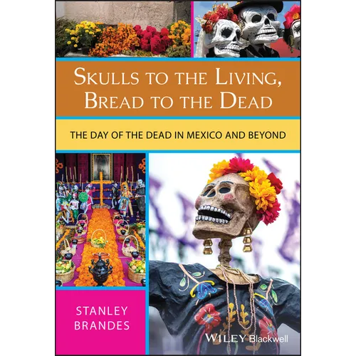 Skulls to the Living, Bread to the Dead: The Day of the Dead in Mexico and Beyond - Paperback