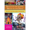 Skulls to the Living, Bread to the Dead: The Day of the Dead in Mexico and Beyond - Paperback