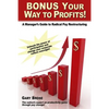 Bonus Your Way to Profits!: A Manager's Guide to Radical Pay Restructuring - Paperback