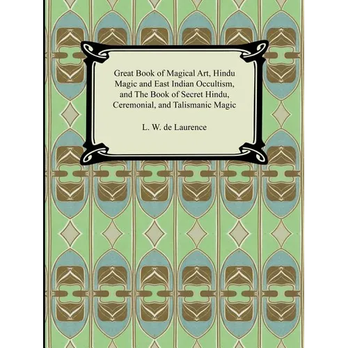 Great Book of Magical Art, Hindu Magic and East Indian Occultism, and the Book of Secret Hindu, Ceremonial, and Talismanic Magic - Paperback
