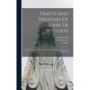 Tracts And Treatises Of John De Wycliffe: With Selections And Translations From His Manuscripts, And Latin Works - Hardcover