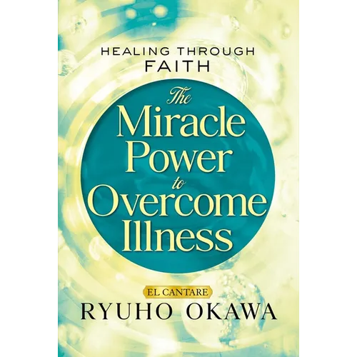 The Miracle Power to Overcome Illness: Healing Through Faith - Paperback
