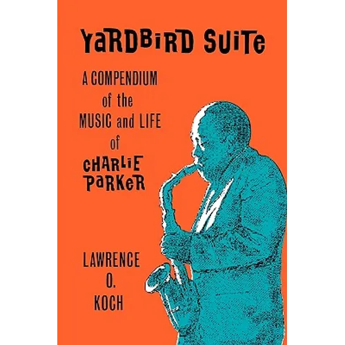 Yardbird Suite: A Compendium of the Music and Life of Charlie Parker - Hardcover