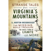 Strange Tales from Virginia's Mountains: The Norton Woodbooger, the Missing Beale Treasure, the Ghost Town of Lignite and More - Paperback