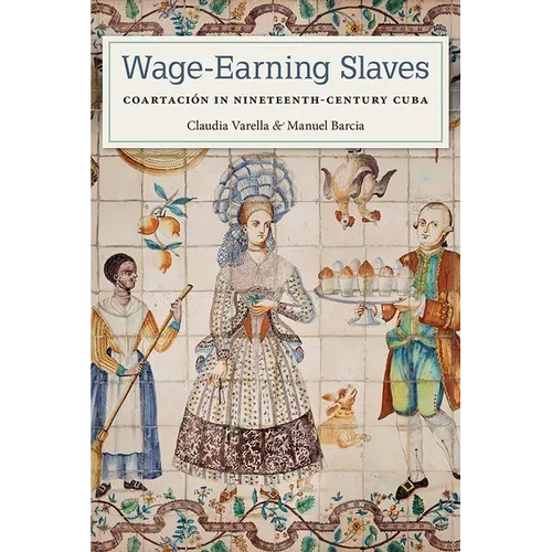 Wage-Earning Slaves: Coartación in Nineteenth-Century Cuba - Hardcover