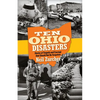 Ten Ohio Disasters: Stories of Tragedy and Courage That Should Not Be Forgotten - Paperback