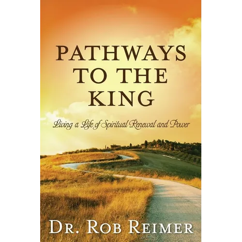 Pathways to the King: Living a Life of Spiritual Renewal and Power - Paperback