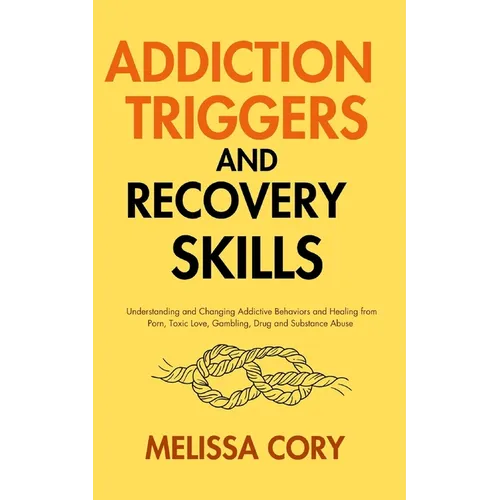Addiction Triggers and Recovery Skills: Understanding and Changing Addictive Behaviors and Healing from Porn, Toxic Love, Gambling, Drug and Substance - Paperback