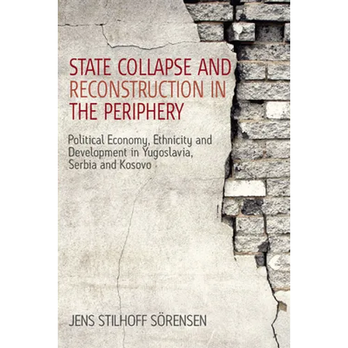 State Collapse and Reconstruction in the Periphery: Political Economy, Ethnicity and Development in Yugoslavia, Serbia and Kosovo - Paperback