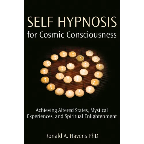 Self Hypnosis for Cosmic Consciousness: Achieving Altered States, Mystical Experiences, and Spiritual Enlightenment - Paperback
