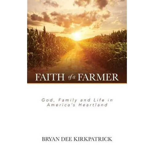 Faith of a Farmer: God, Family and Life in America's Heartland - Paperback
