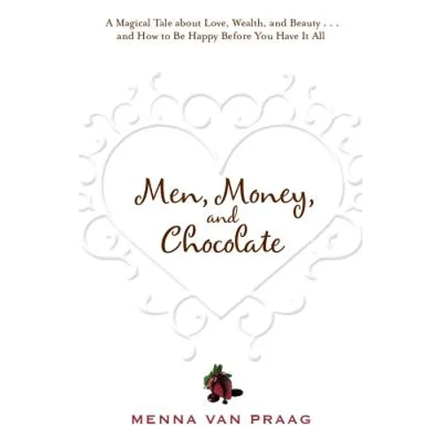 Men, Money, and Chocolate: A Tale about Pursuing Love, Success, and Pleasure, and How to Be Happy Before You Have It All... - Paperback