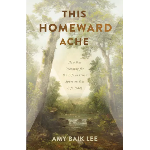 This Homeward Ache: How Our Yearning for the Life to Come Spurs on Our Life Today - Paperback
