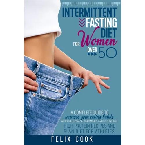 Intermittent Fasting diet for women over 50: A Complete Guide to Improve Your Eating Habits with Healthy and Clean Meals and Lose Weight. High Protein - Paperback