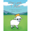 The Lamb, I Am: A Child's Introduction to Jesus Christ - Paperback