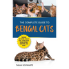 The Complete Guide to Bengal Cats: Training, Nutrition, Health Care, Mental Stimulation, Socialization, Grooming, and Loving Your New Bengal Cat - Hardcover