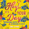 Hey! It's Your Day: Inspirational Quotes and Affirmations to Live by - Hardcover