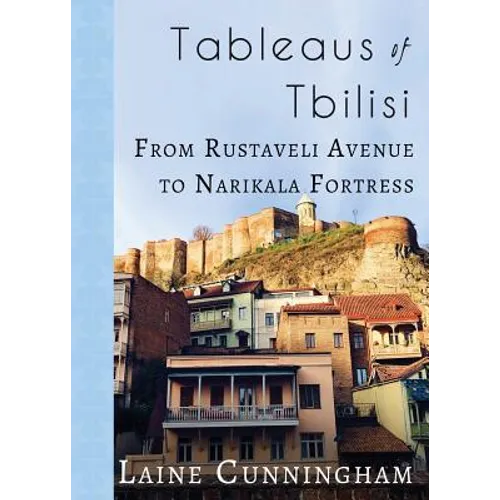 Tableaus of Tbilisi: From Rustaveli Avenue to Narikala Fortress - Paperback
