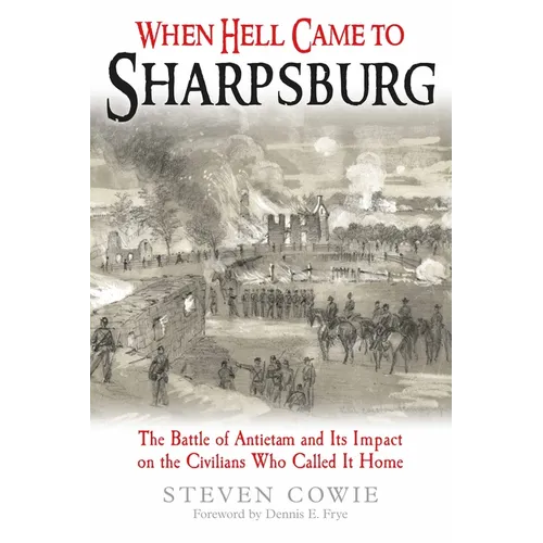 When Hell Came to Sharpsburg: The Battle of Antietam and Its Impact on the Civilians Who Called It Home - Paperback