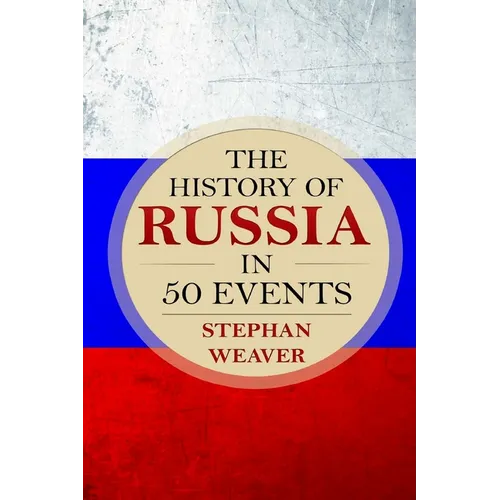 The History of Russia in 50 Events: (Russian History - Napoleon In Russia - The Crimean War - Russia In World War - The Cold War) - Paperback