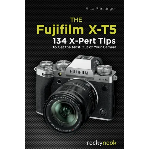 The Fujifilm X-T5: 134 X-Pert Tips to Get the Most Out of Your Camera - Paperback
