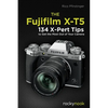 The Fujifilm X-T5: 134 X-Pert Tips to Get the Most Out of Your Camera - Paperback
