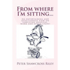 From where I'm sitting...: An entertaining view on surviving hospital, work and other stuff! - Paperback