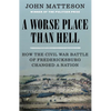 A Worse Place Than Hell: How the Civil War Battle of Fredericksburg Changed a Nation - Hardcover