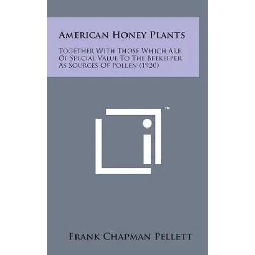 American Honey Plants: Together with Those Which Are of Special Value to the Beekeeper as Sources of Pollen (1920) - Hardcover