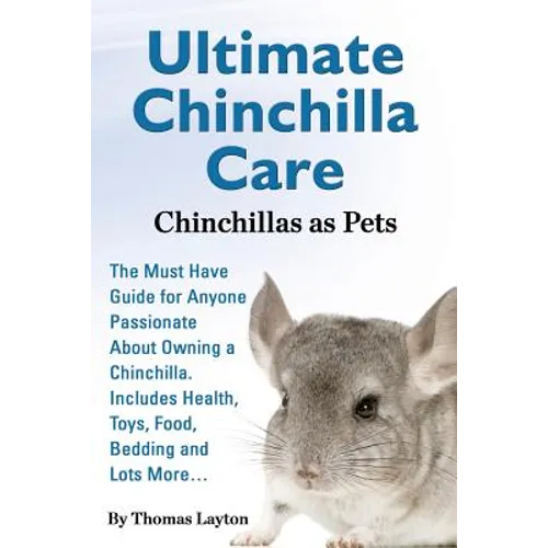 Ultimate Chinchilla Care Chinchillas as Pets the Must Have Guide for Anyone Passionate about Owning a Chinchilla. Includes Health, Toys, Food, Bedding - Paperback