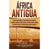 África antigua: Una guía fascinante de las antiguas civilizaciones africanas, como el Reino de Kush, la Tierra de Punt, Cartago, el Reino de Axum y el - Hardcover