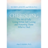 Cherishing: The Art of Fully Living While Still Loving and Honoring Those Who've Died - Paperback
