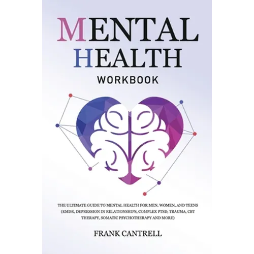 Mental Health Workbook: The Ultimate Guide to Mental Health for Men, Women, and Teens (EMDR, Depression in Relationships, Complex PTSD, Trauma, CBT Th - Paperback