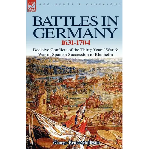 Battles in Germany 1631-1704: Decisive Conflicts of the Thirty Years War & War of Spanish Succession to Blenheim - Paperback
