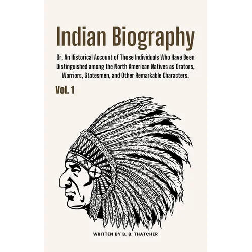 Indian Biography, Vol. 1: Or, An Historical Account of Those Individuals Who Have Been Distinguished among the North American Natives as Orators, Warr - Paperback