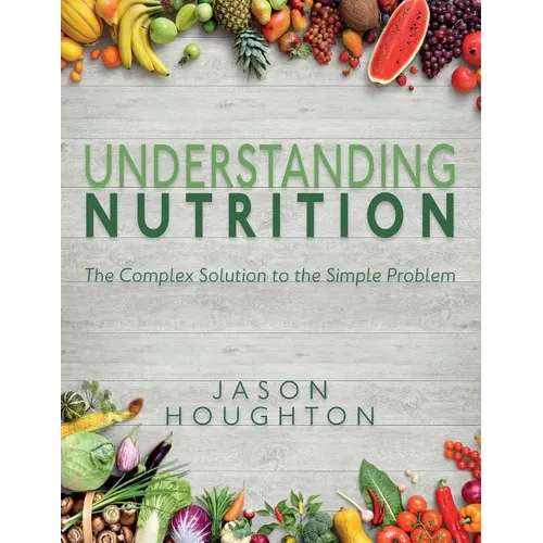 Understanding Nutrition: The Complex Solution to the Simple Problem - Paperback