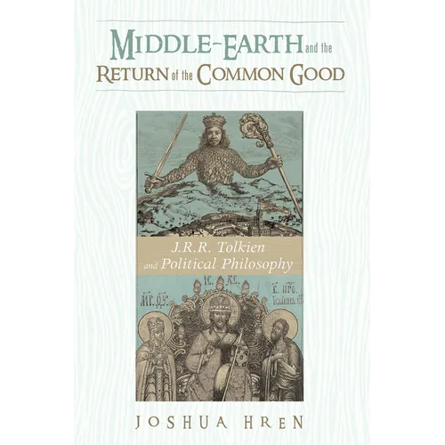Middle-Earth and the Return of the Common Good: J. R. R. Tolkien and Political Philosophy - Paperback