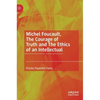 Michel Foucault, the Courage of Truth and the Ethics of an Intellectual - Hardcover