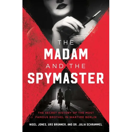 The Madam and the Spymaster: The Secret History of the Most Famous Brothel in Wartime Berlin - Hardcover