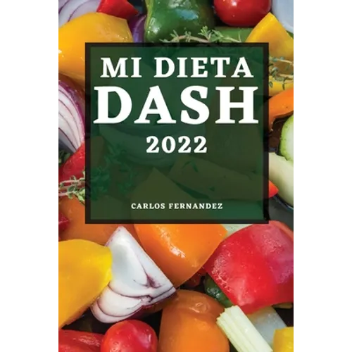 Mi Dieta Dash 2022: Recetas Deliciosas Para Bajar La Presión Arterial Y Mejorar Su Salud - Paperback