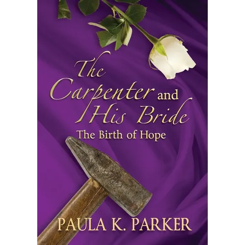 The Carpenter and his Bride: The Birth of Hope - Hardcover