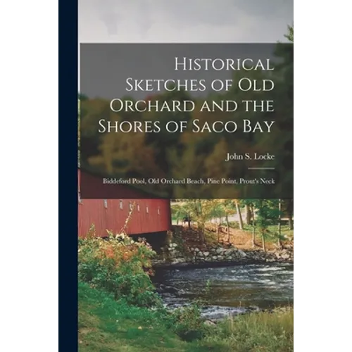 Historical Sketches of Old Orchard and the Shores of Saco Bay: Biddeford Pool, Old Orchard Beach, Pine Point, Prout's Neck - Paperback