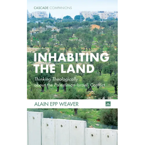 Inhabiting the Land: Thinking Theologically about the Palestinian-Israeli Conflict - Paperback